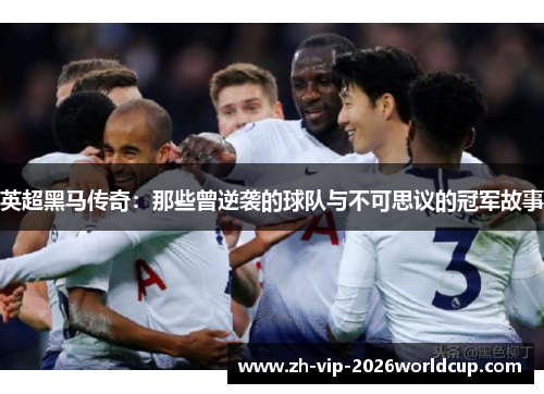 英超黑马传奇:那些曾逆袭的球队与不可思议的冠军故事 英超黑马传奇:那些曾逆袭的球队与不可思议的冠军故事