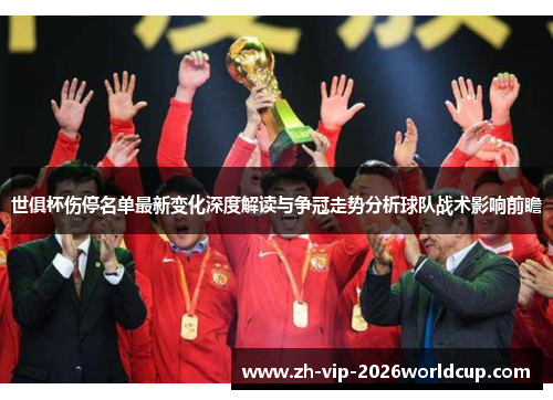 世俱杯伤停名单最新变化深度解读与争冠走势分析球队战术影响前瞻