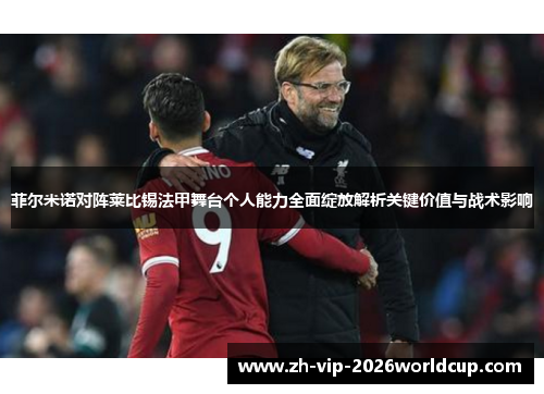 菲尔米诺对阵莱比锡法甲舞台个人能力全面绽放解析关键价值与战术影响 菲尔米诺对阵莱比锡法甲舞台个人能力全面绽放解析关键价值与战术影响