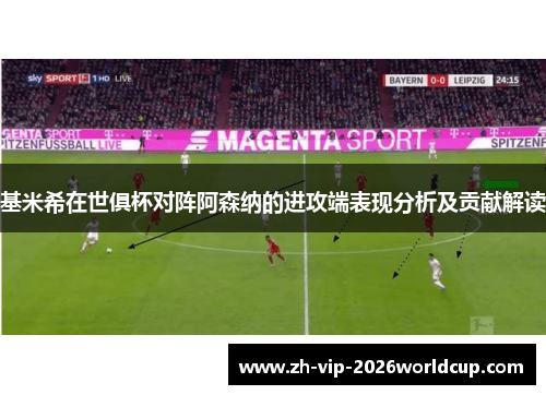基米希在世俱杯对阵阿森纳的进攻端表现分析及贡献解读