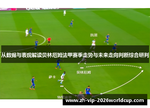 从数据与表现解读贝林厄姆法甲赛季走势与未来走向判断综合研判 从数据与表现解读贝林厄姆法甲赛季走势与未来走向判断综合研判