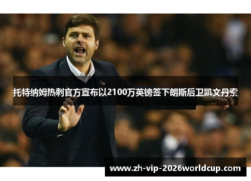 托特纳姆热刺官方宣布以2100万英镑签下朗斯后卫凯文丹索 托特纳姆热刺官方宣布以2100万英镑签下朗斯后卫凯文丹索